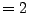 $ =2$