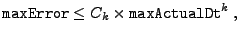 $\displaystyle {\tt maxError} \leq C_k \times {\tt maxActualDt}^k \;,$