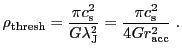 $\displaystyle \rho_\mathrm{thresh} = \frac{\pi c_\mathrm{s}^2}{G \lambda_\mathrm{J}^2} = \frac{\pi c_\mathrm{s}^2}{4 G r_\mathrm{acc}^2}\;.$