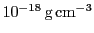 $ 10^{-18} \mathrm{g} \mathrm{cm}^{-3}$