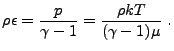 $\displaystyle \rho\epsilon = {p\over{\gamma-1}} = {\rho k T\over (\gamma-1)\mu} .$