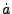 $ {\dot a}$
