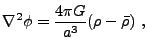 $\displaystyle \nabla^2\phi= {4\pi G\over a^3}(\rho - {\bar \rho}) ,$