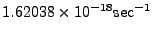 $ 1.62038\times10^{-18} {\rm sec}^{-1}$
