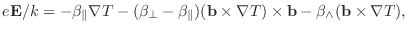 $\displaystyle e{\bf E}/k = -\beta_\parallel {\bf\nabla} T - (\beta_\perp - \bet...
...es {\bf\nabla} T) \times {\bf b} - \beta_\wedge ({\bf b} \times {\bf\nabla} T),$