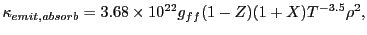 $\displaystyle \kappa_{emit, absorb} = 3.68 \times 10^{22} g_{ff} (1-Z)(1+X) T^{-3.5} \rho^{2},$