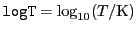 $ {\tt logT} = \log_{10}(T/{\mathrm K})$