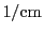 $ 1/\ifmmode\mathord{\mathrm{cm}}\else cm\xspace\fi $