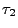 $\displaystyle \tau_2$