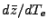 $ d\bar z/dT_e$