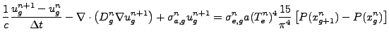 $\displaystyle \frac{1}{c} \frac{ u_g^{n+1} - u_g^n}{\Delta t} - \nabla \cdot \l...
...gma_{e,g}^n a (T_e^n)^4 \frac{15}{\pi^4} \left[ P(x_{g+1}^n) - P(x_g^n) \right]$
