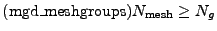 $\displaystyle \textrm{(mgd\_meshgroups)} N_\textrm{mesh} \ge N_g$