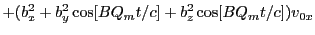 $\displaystyle + (b_x^2 + b_y^2\cos[BQ_mt/c] + b_z^2\cos[BQ_mt/c])v_{0x}$