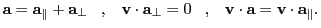 $\displaystyle {\bf a} = {\bf a}_{\parallel} + {\bf a}_{\perp} \;\;\;,\;\;\;
{\b...
...erp} = 0 \;\;\;,\;\;\;
{\bf v}\cdot {\bf a} = {\bf v}\cdot {\bf a}_{\parallel}.$