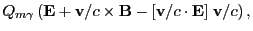 $\displaystyle Q_{m\gamma}\left({\bf E} + {\bf v}/c\times {\bf B}-[{\bf v}/c\cdot {\bf E}]\;{\bf v}/c\right),$