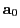 $\displaystyle {\bf a}_0$