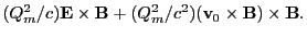 $\displaystyle (Q_m^2/c){\bf E}\times {\bf B}
+(Q_m^2/c^2)({\bf v}_0\times {\bf B})\times {\bf B}.$