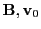 $ {\bf B},{\bf v}_0$