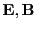 $ {\bf E},{\bf B}$