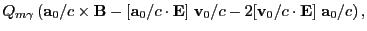 $\displaystyle Q_{m\gamma}\left({\bf a}_0/c\times {\bf B}
-[{\bf a}_0/c\cdot {\bf E}]\;{\bf v}_0/c
-2[{\bf v}_0/c\cdot {\bf E}]\;{\bf a}_0/c\right),$