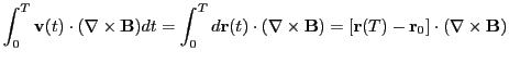 $\displaystyle \int^T_0 {\bf v}(t)\cdot (\nabla\times {\bf B}) dt =
\int^T_0 d{\...
...\times {\bf B}) =
\left[{\bf r}(T)-{\bf r}_0\right]\cdot (\nabla\times {\bf B})$