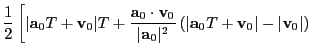 $\displaystyle \frac{1}{2}\left[
\vert{\bf a}_0T+{\bf v}_0\vert T +
\frac{{\bf a...
...0\vert^2}\left(\vert{\bf a}_0T+{\bf v}_0\vert-\vert{\bf v}_0\vert\right)\right.$