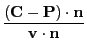 $\displaystyle \frac{({\bf C}-{\bf P})\cdot {\bf n}}{{\bf v}\cdot {\bf n}}$