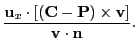 $\displaystyle \frac{{\bf u}_x\cdot [({\bf C}-{\bf P})\times {\bf v}]}{{\bf v}\cdot {\bf n}}.$