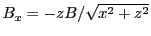 $ B_x=-zB/\sqrt{x^2+z^2}$