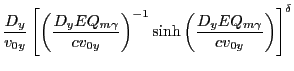 $\displaystyle \frac{D_y}{v_{0y}}\left[\left(\frac{D_yEQ_{m\gamma}}{cv_{0y}}\right)^{-1}
\sinh\left(\frac{D_yEQ_{m\gamma}}{cv_{0y}}\right)\right]^{\delta}$