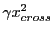 $\displaystyle \gamma x_{cross}^2$