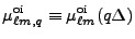 $\displaystyle \mu^{\rm oi}_{\ell m,q}\equiv \mu^{\rm oi}_{\ell m}(q\Delta)$
