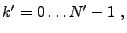 $\displaystyle k' = 0\ldots {N'}-1  ,$