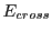 $\displaystyle E_{cross}$