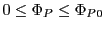$ 0\leq\Phi_P\leq\Phi_{P0}$