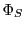 $ \Phi_S$