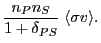 $\displaystyle \frac{n_Pn_S}{1+\delta_{PS}}\;\langle \sigma v\rangle.$