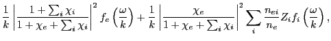 $\displaystyle \frac{1}{k}\left\vert\frac{1+\sum_i\chi_i}{1+\chi_e+\sum_i\chi_i}...
...hi_i}\right\vert^2
\sum_i\frac{n_{ei}}{n_e}Z_if_i\left(\frac{\omega}{k}\right),$