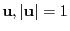 $ {\bf u},\vert{\bf u}\vert=1$