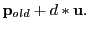 $\displaystyle {\bf p}_{old} + d * {\bf u}.$