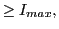 $\displaystyle \geq I_{max},$