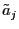 $\displaystyle {\tilde a}_j$
