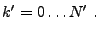 $\displaystyle k' = 0\ldots {N'}  .$