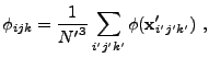$\displaystyle \phi_{ijk} = {1\over {N'}^3} \sum_{i'j'k'} \phi({\bf x}'_{i'j'k'}) ,$