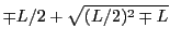 $\displaystyle \mp L/2 + \sqrt{(L/2)^2\mp L}$