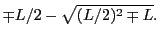 $\displaystyle \mp L/2 - \sqrt{(L/2)^2\mp L}.$