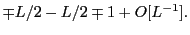 $\displaystyle \mp L/2 - L/2 \mp 1 + O[L^{-1}].$