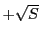 $ +\sqrt{S}$