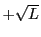 $ +\sqrt{L}$