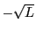 $ -\sqrt{L}$